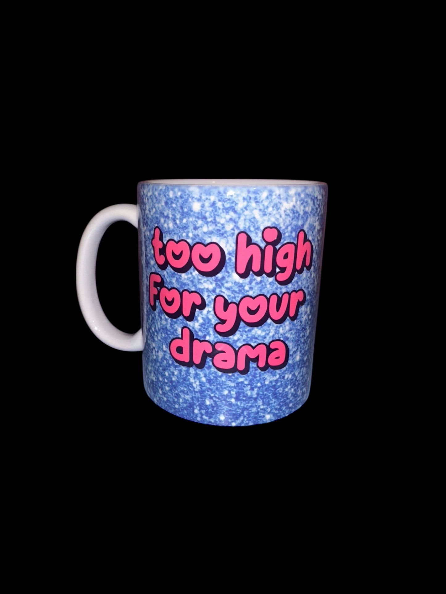 Too high for your drama mug