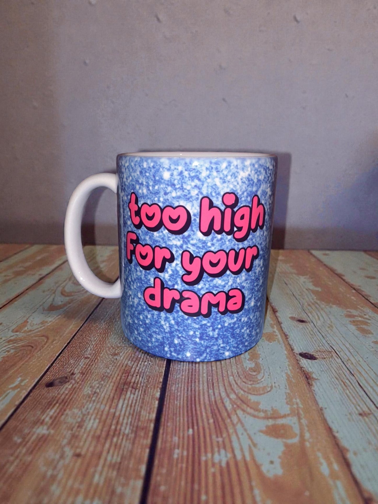 Too high for your drama mug