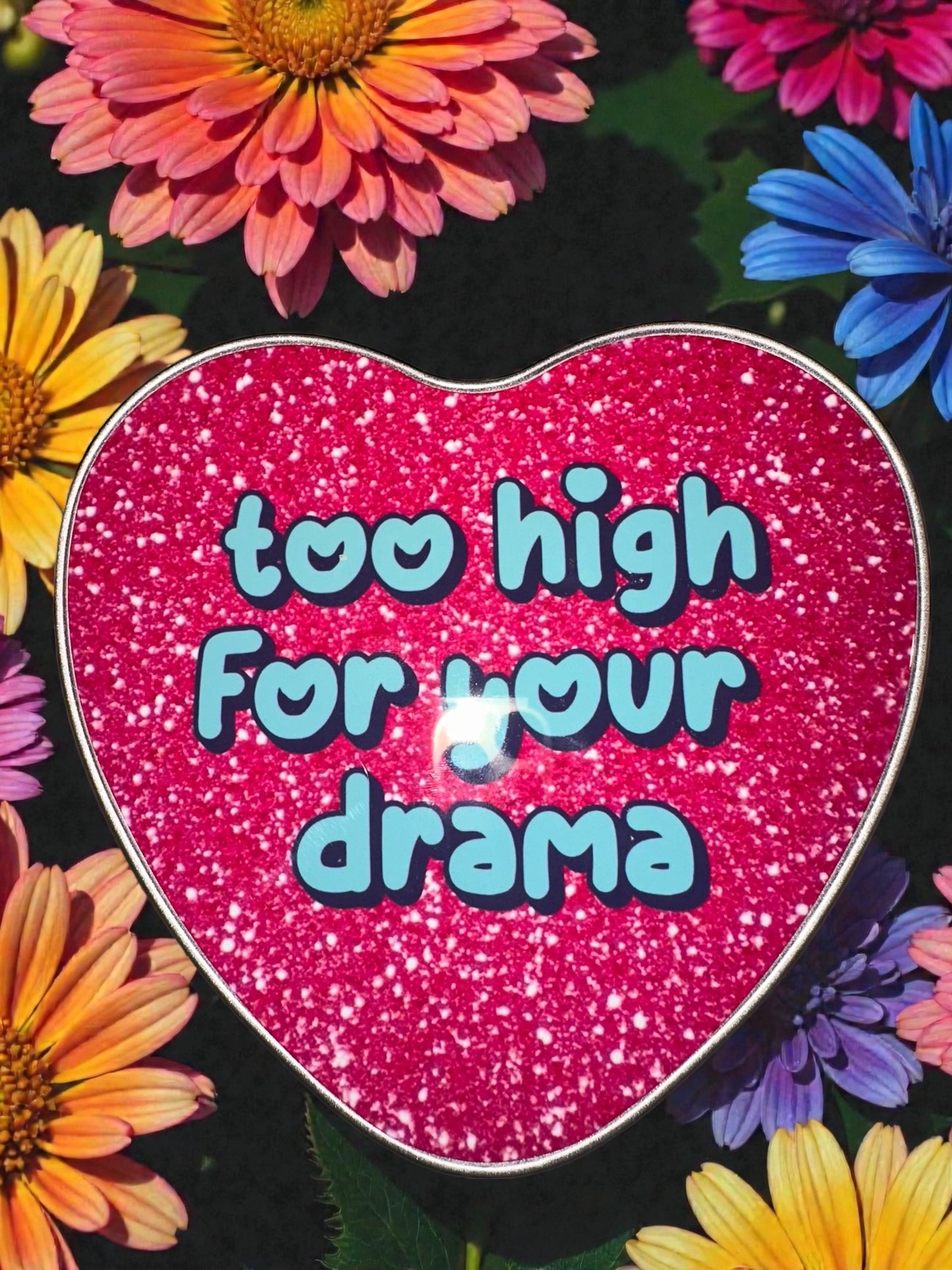 Too high for your drama heart tin